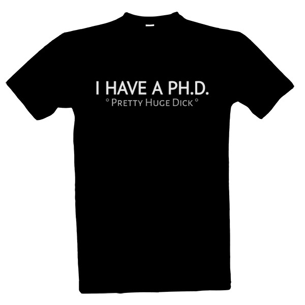 Tričko s potiskem I have a PH.D.